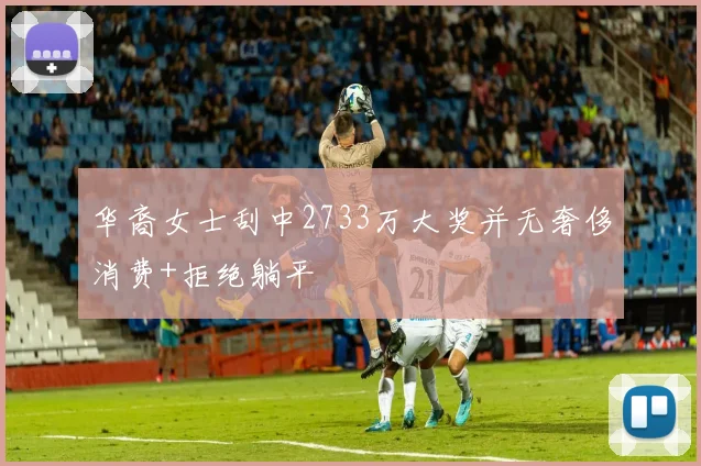 华裔女士刮中2733万大奖并无奢侈消费+拒绝躺平
