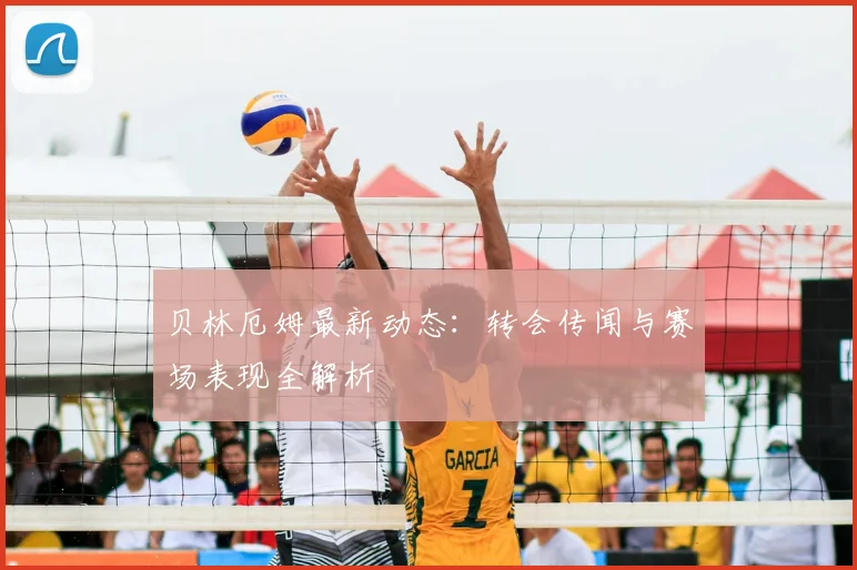 贝林厄姆最新动态：转会传闻与赛场表现全解析