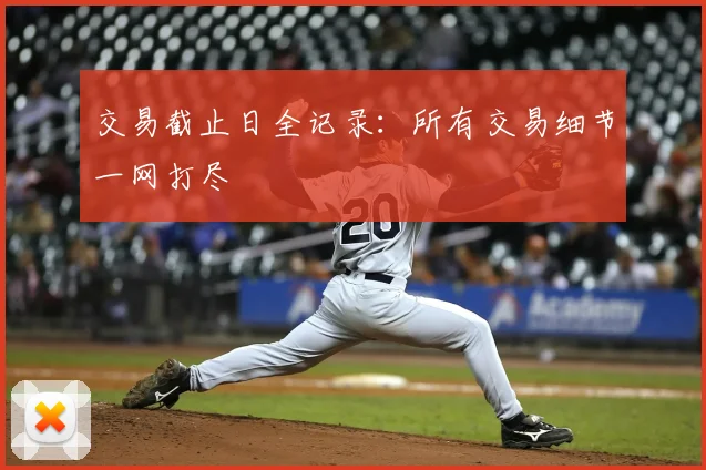 交易截止日全记录：所有交易细节一网打尽