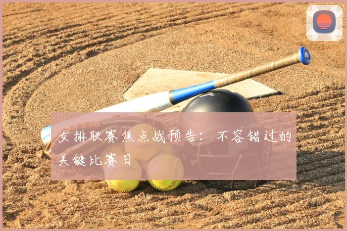 女排联赛焦点战预告：不容错过的关键比赛日