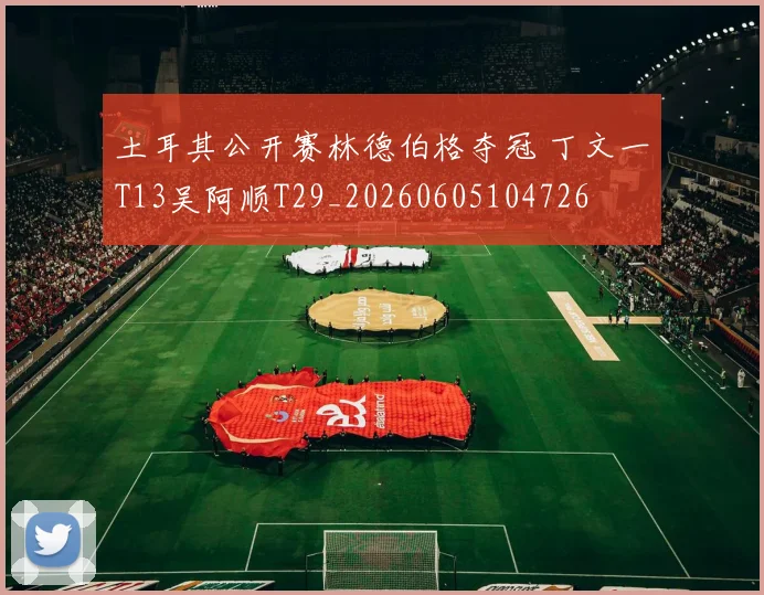 土耳其公开赛林德伯格夺冠 丁文一T13吴阿顺T29_20260605104726
